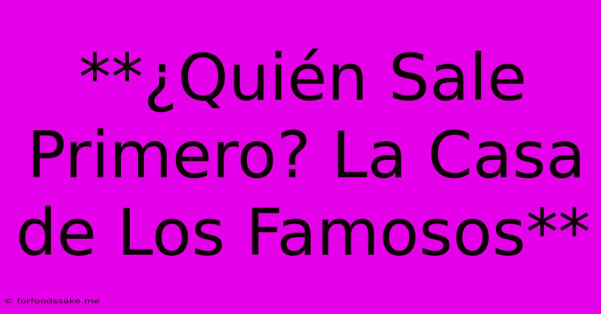 **¿Quién Sale Primero? La Casa De Los Famosos**