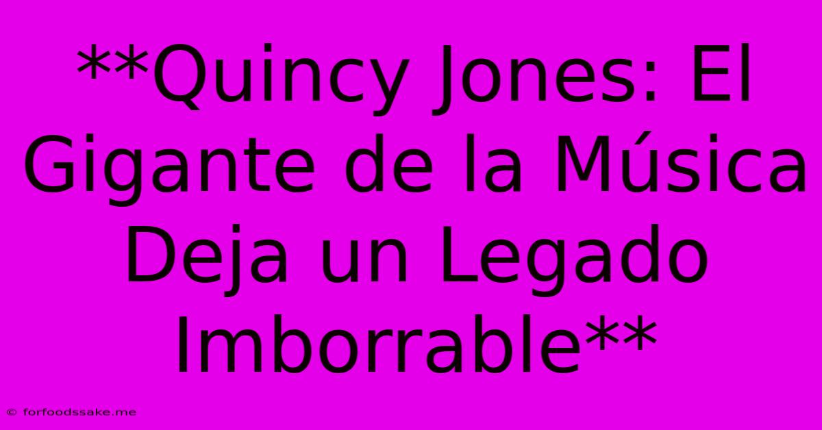 **Quincy Jones: El Gigante De La Música Deja Un Legado Imborrable**