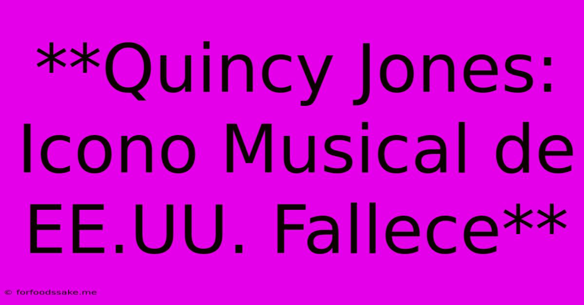 **Quincy Jones: Icono Musical De EE.UU. Fallece**