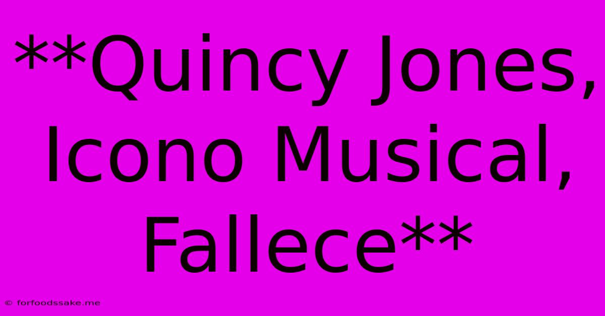 **Quincy Jones, Icono Musical, Fallece**