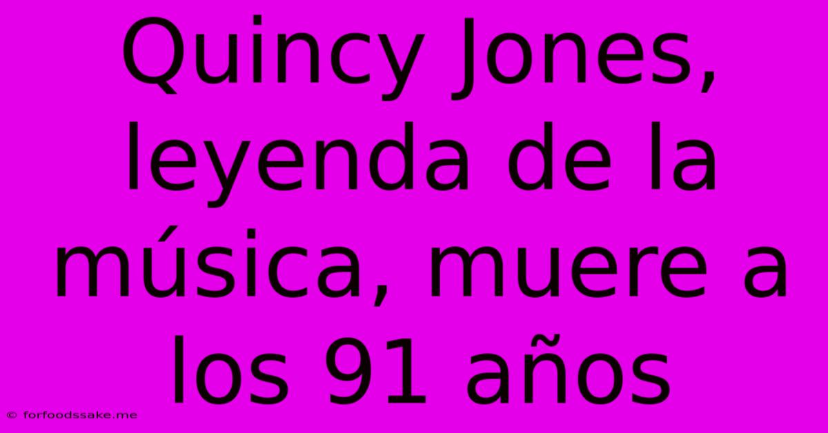 Quincy Jones, Leyenda De La Música, Muere A Los 91 Años