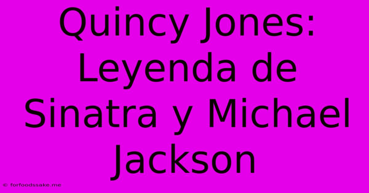 Quincy Jones: Leyenda De Sinatra Y Michael Jackson