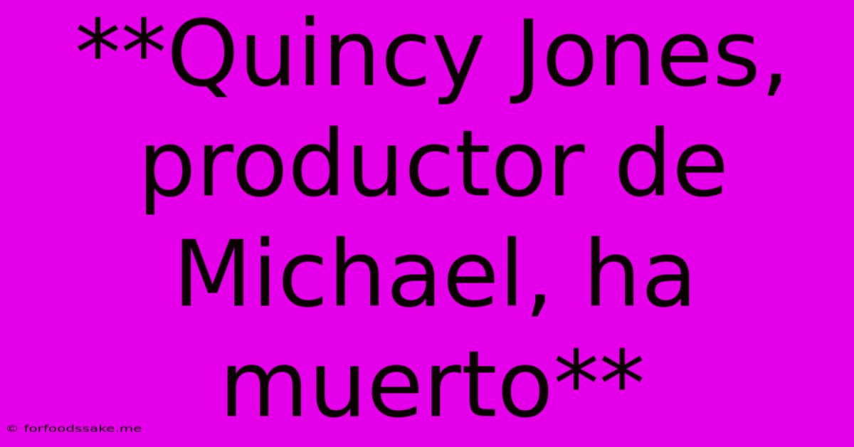 **Quincy Jones, Productor De Michael, Ha Muerto**