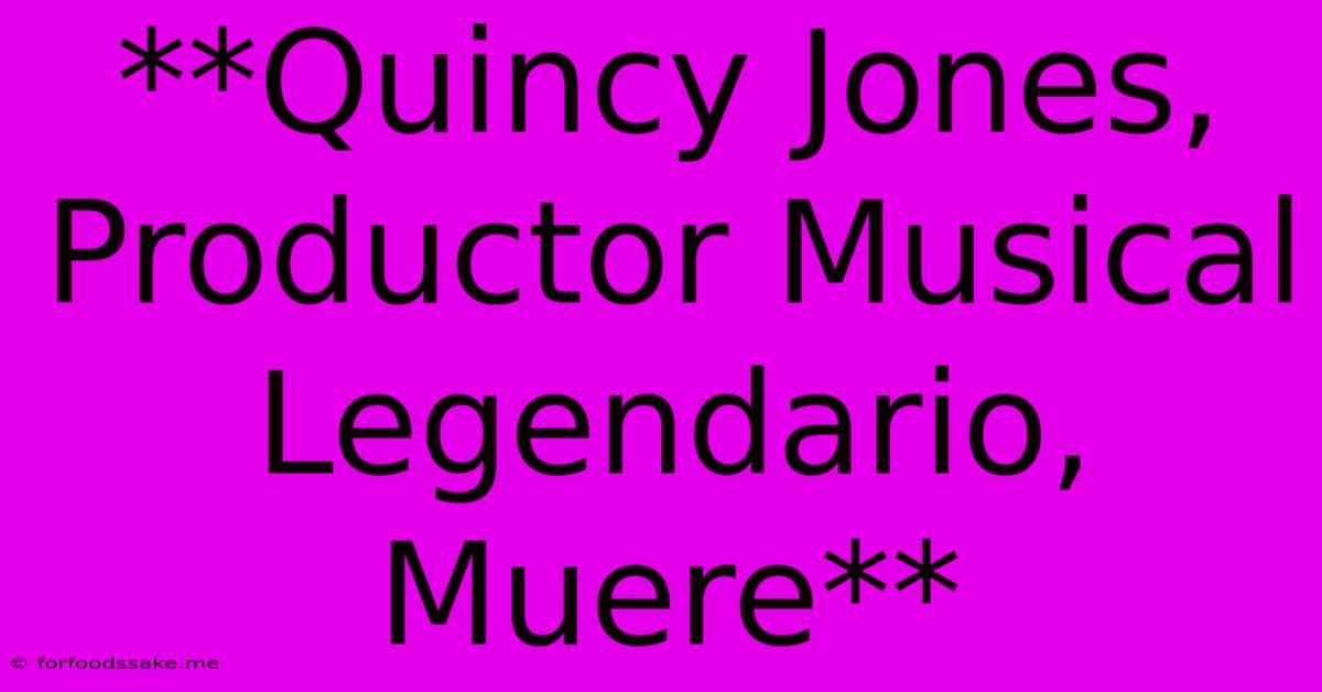 **Quincy Jones, Productor Musical Legendario, Muere** 