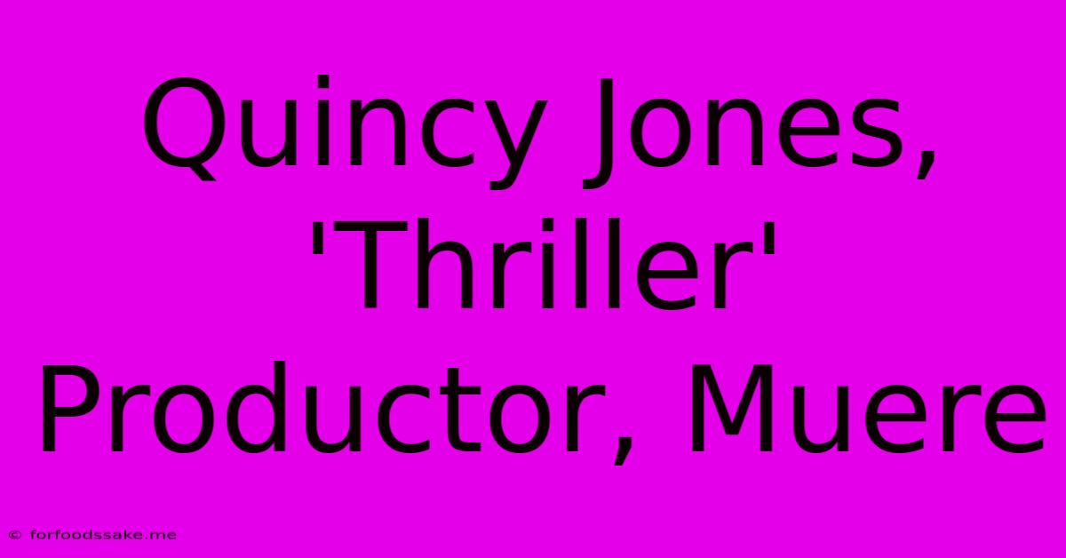 Quincy Jones, 'Thriller' Productor, Muere