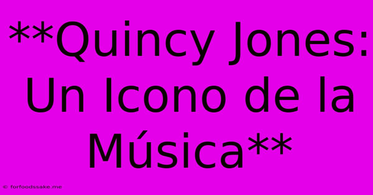 **Quincy Jones: Un Icono De La Música** 