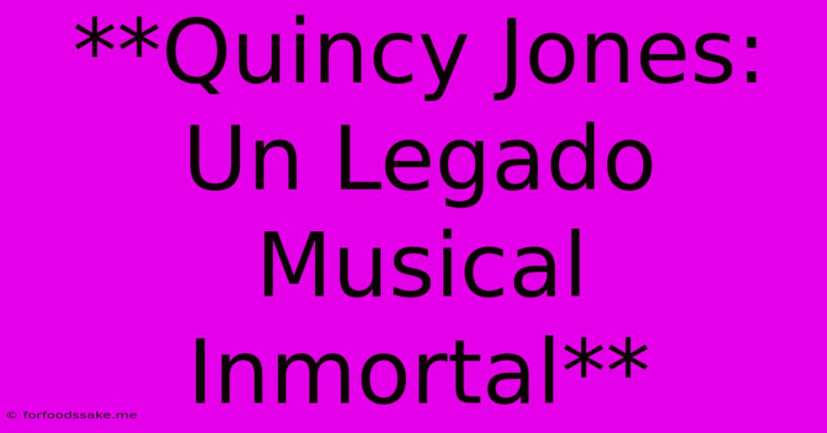 **Quincy Jones: Un Legado Musical Inmortal** 