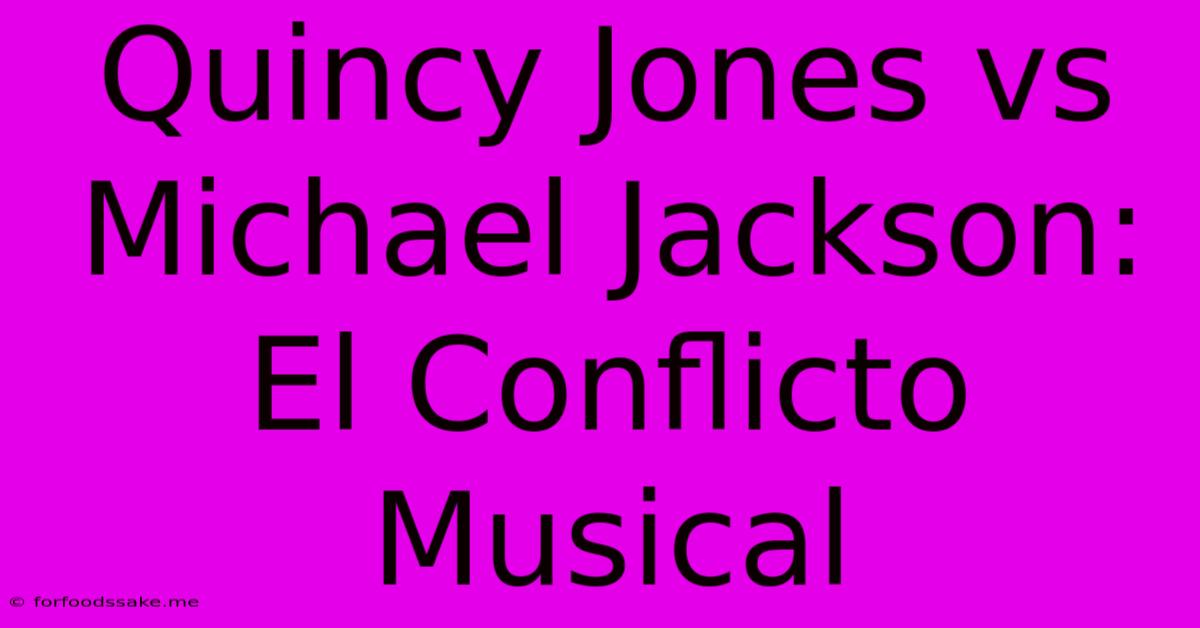 Quincy Jones Vs Michael Jackson: El Conflicto Musical