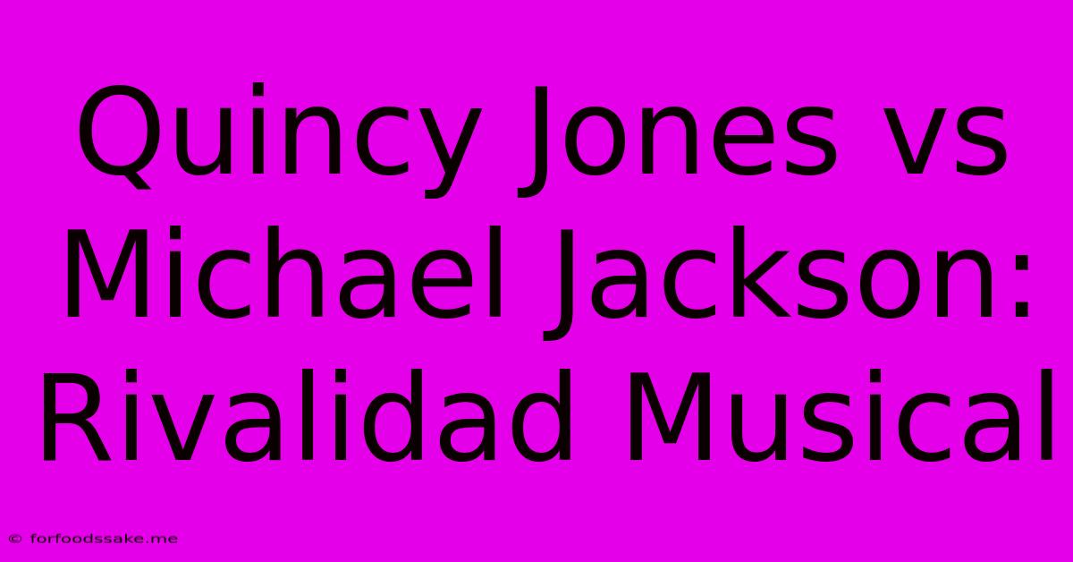 Quincy Jones Vs Michael Jackson: Rivalidad Musical