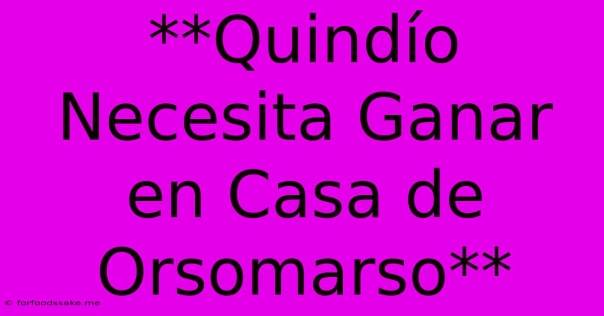 **Quindío Necesita Ganar En Casa De Orsomarso**