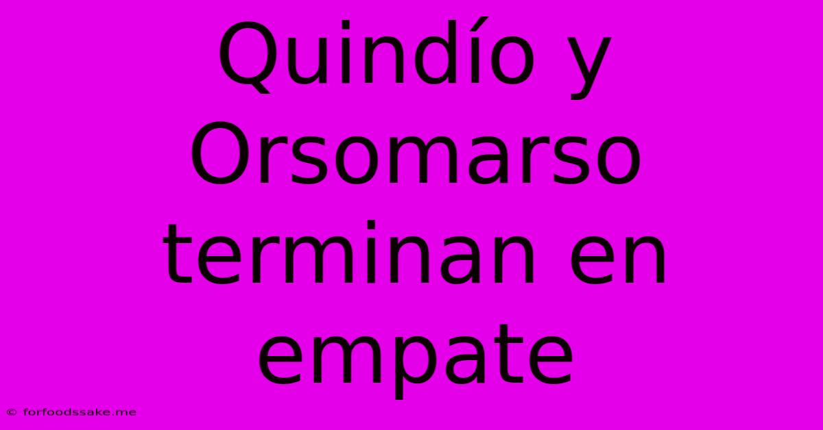 Quindío Y Orsomarso Terminan En Empate