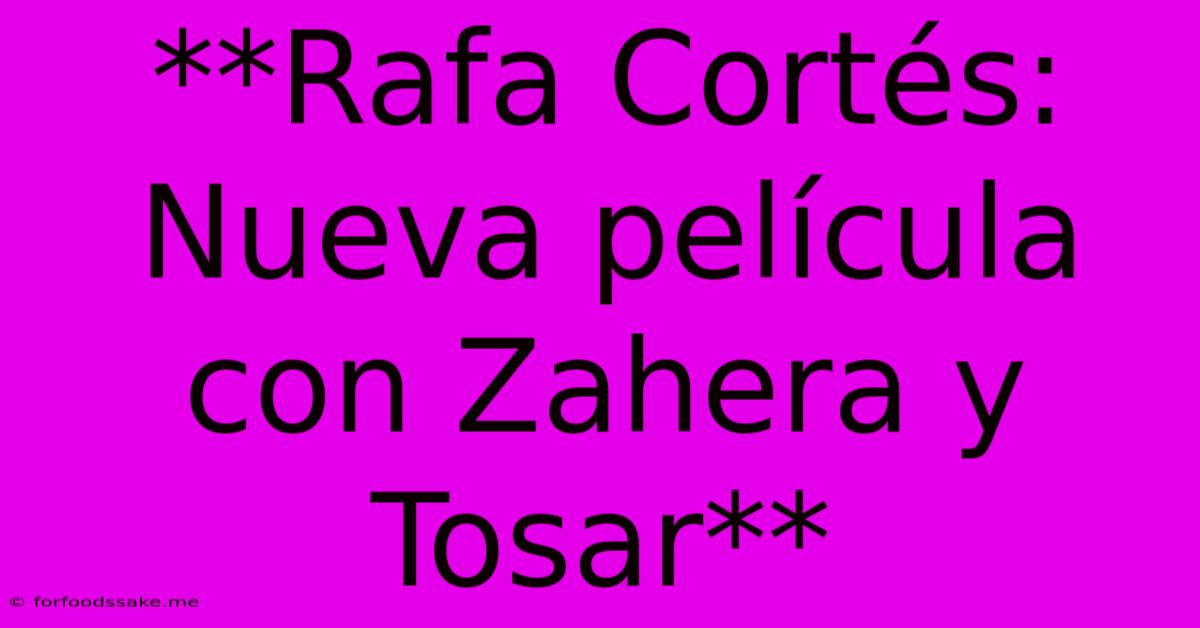 **Rafa Cortés: Nueva Película Con Zahera Y Tosar**