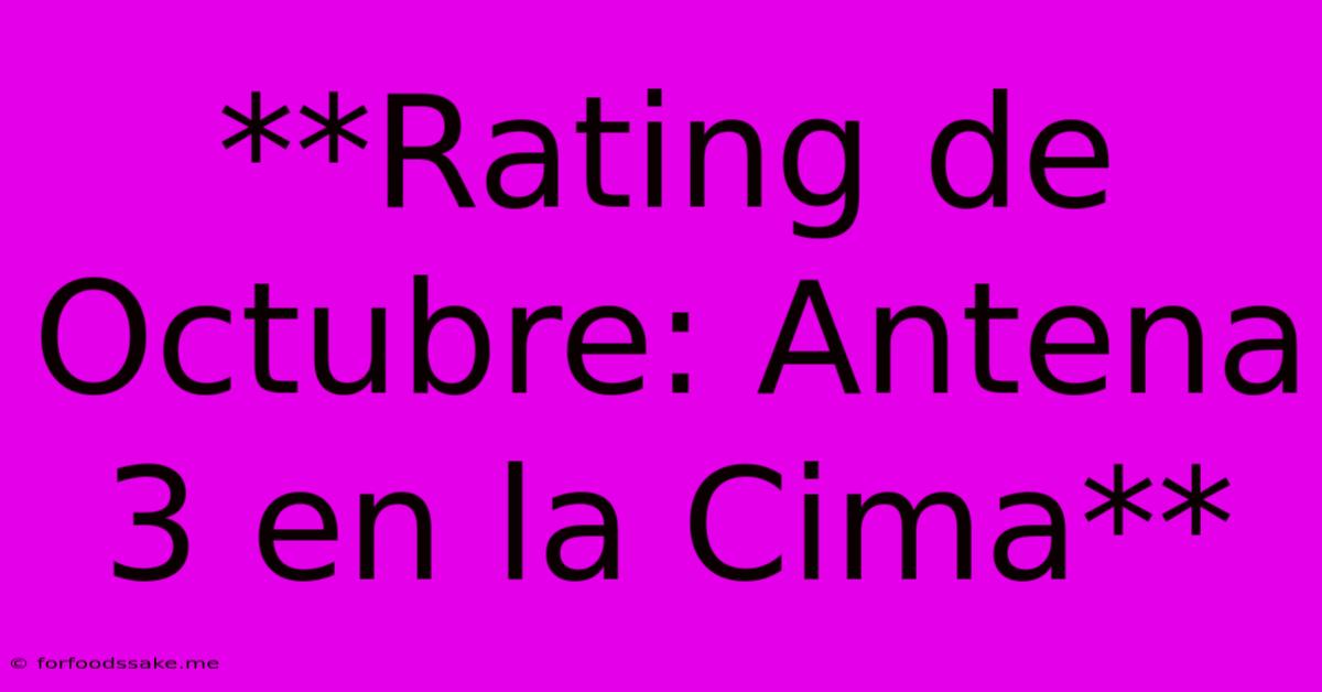 **Rating De Octubre: Antena 3 En La Cima**