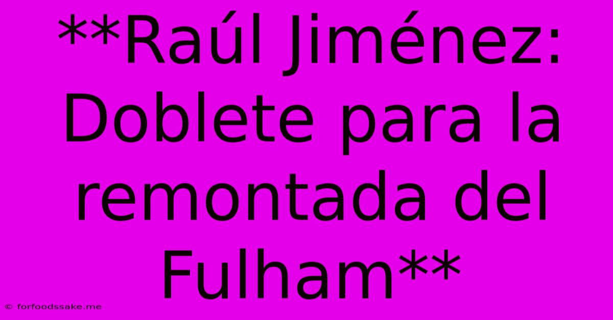 **Raúl Jiménez: Doblete Para La Remontada Del Fulham**