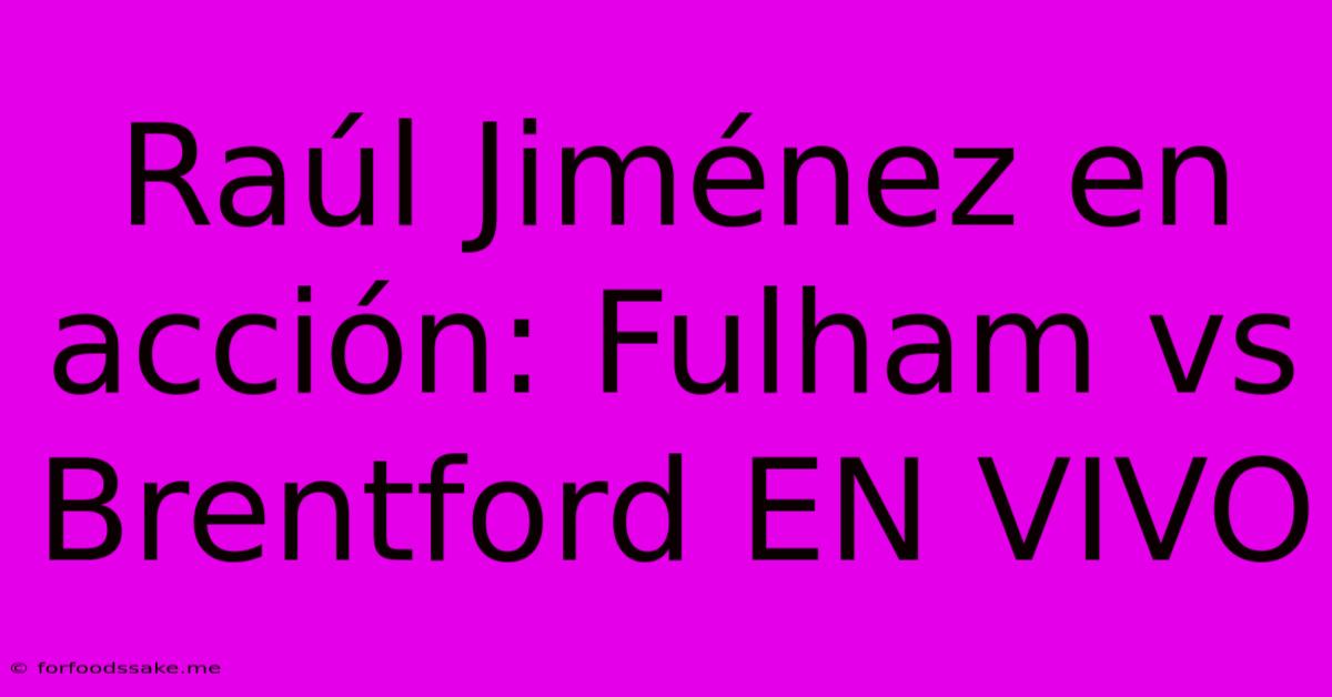 Raúl Jiménez En Acción: Fulham Vs Brentford EN VIVO