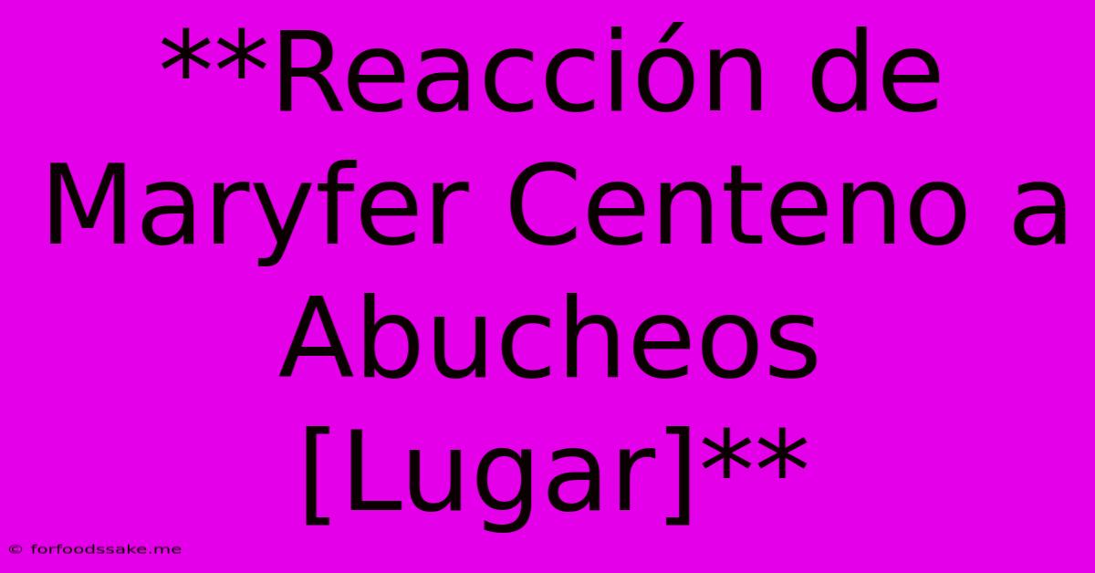 **Reacción De Maryfer Centeno A Abucheos [Lugar]**