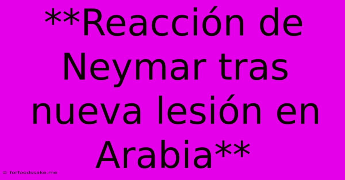 **Reacción De Neymar Tras Nueva Lesión En Arabia**