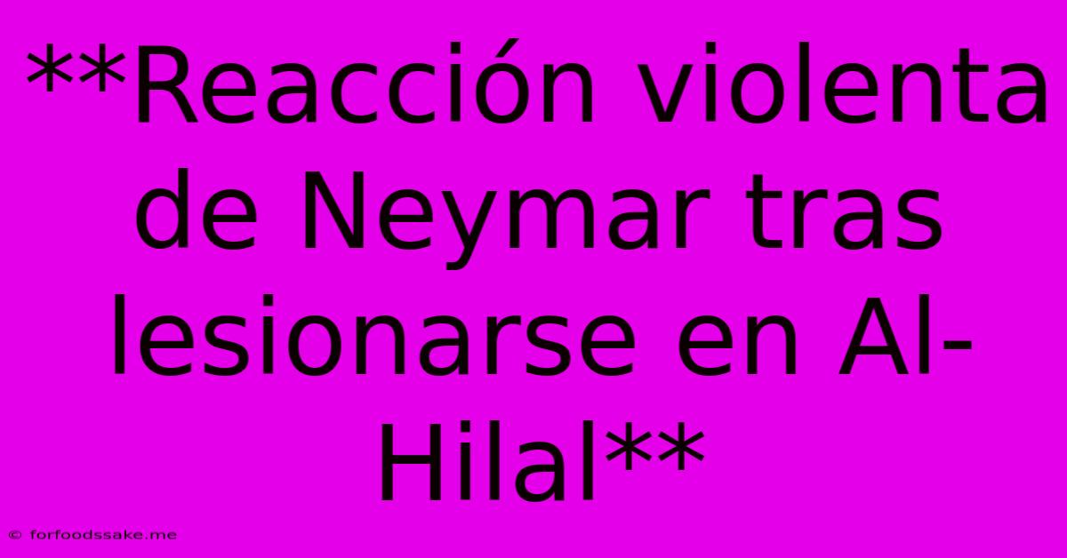 **Reacción Violenta De Neymar Tras Lesionarse En Al-Hilal**