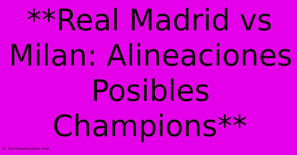 **Real Madrid Vs Milan: Alineaciones Posibles Champions**