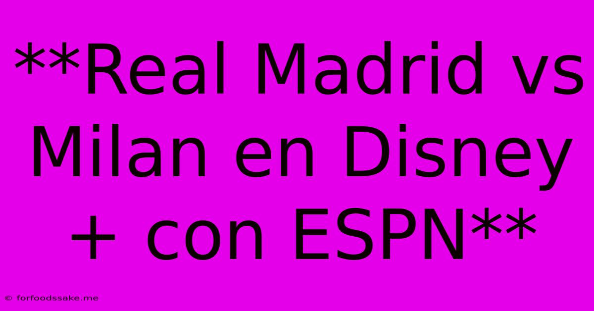 **Real Madrid Vs Milan En Disney+ Con ESPN** 