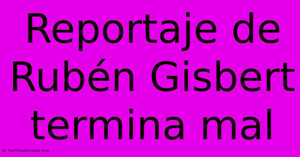 Reportaje De Rubén Gisbert Termina Mal