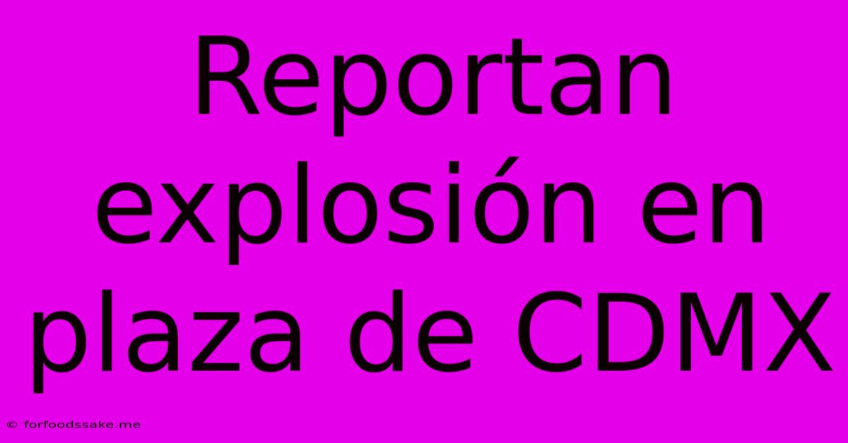 Reportan Explosión En Plaza De CDMX