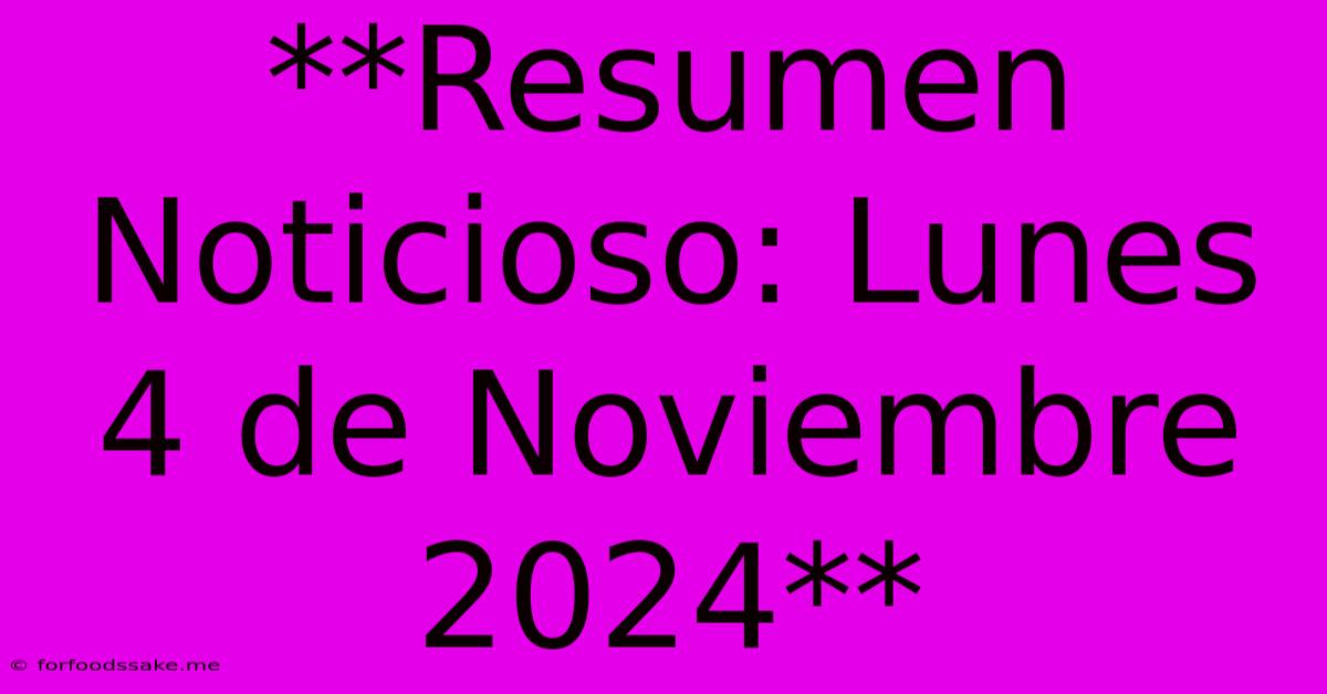 **Resumen Noticioso: Lunes 4 De Noviembre 2024**