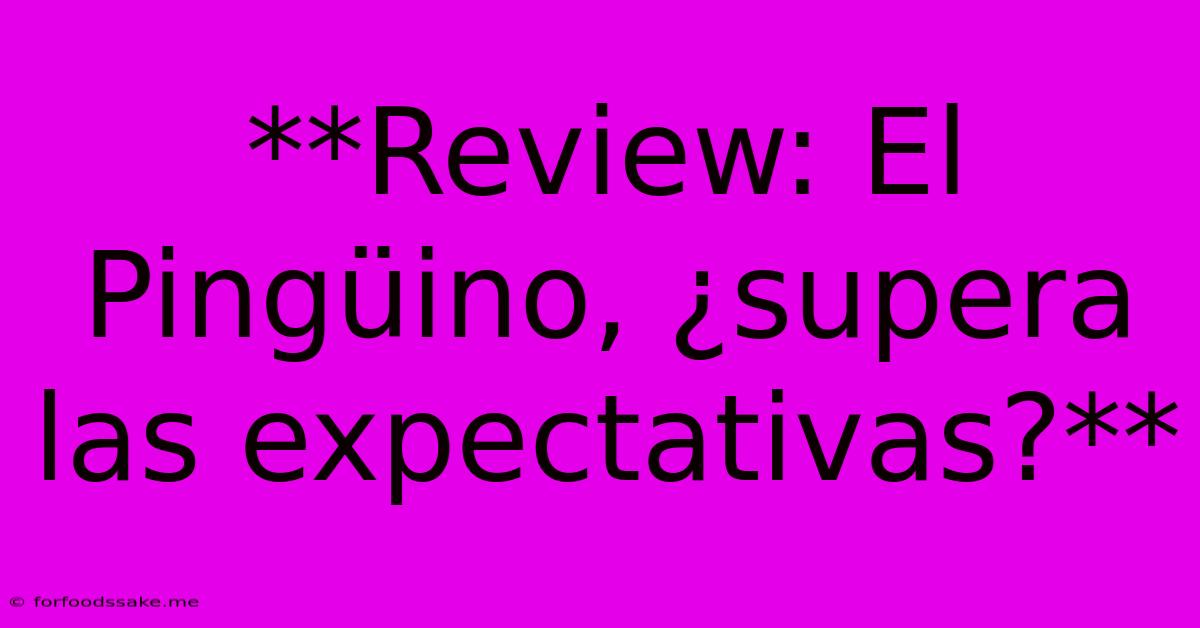 **Review: El Pingüino, ¿supera Las Expectativas?** 