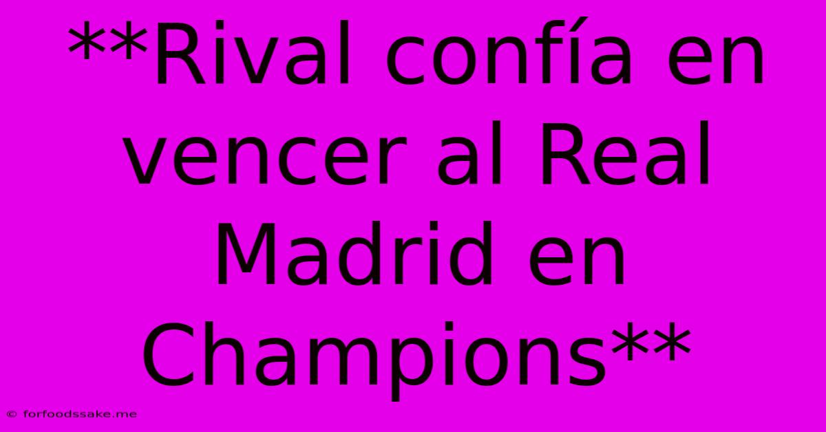 **Rival Confía En Vencer Al Real Madrid En Champions**