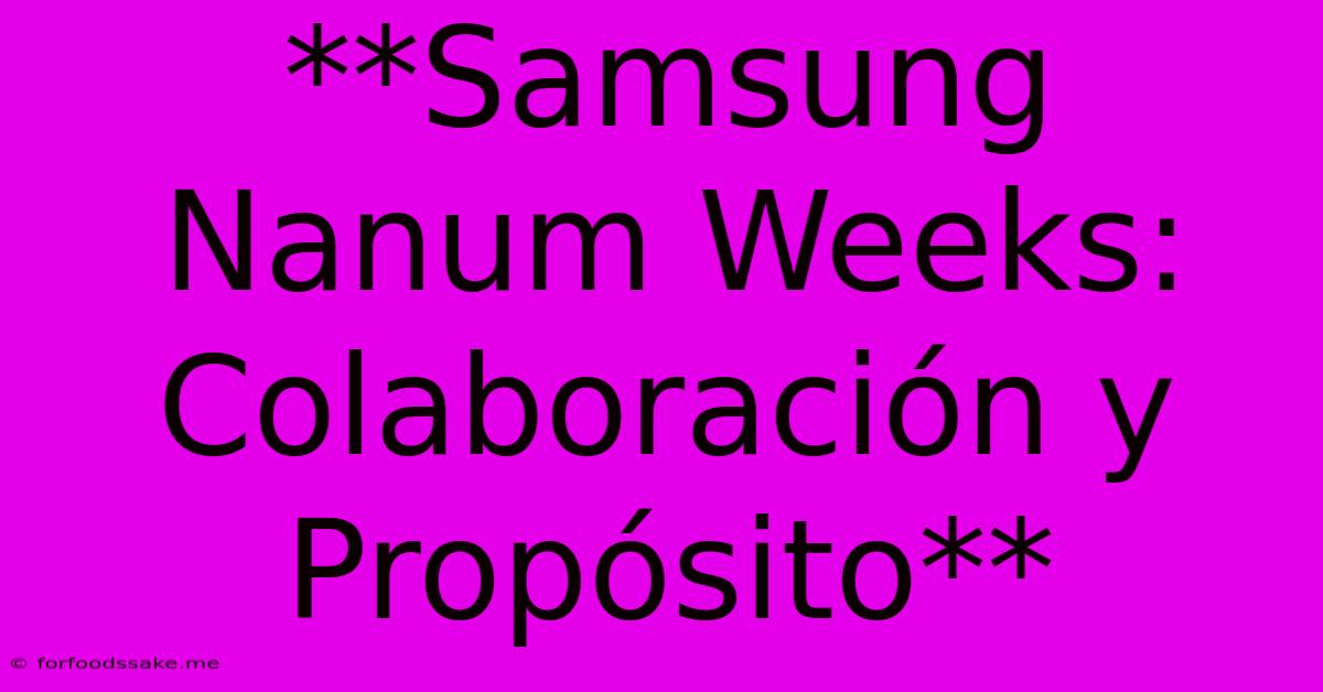 **Samsung Nanum Weeks: Colaboración Y Propósito**