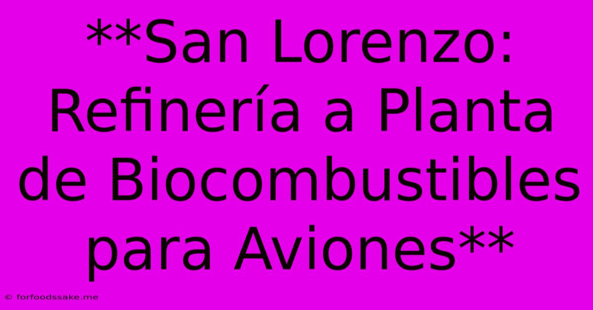 **San Lorenzo: Refinería A Planta De Biocombustibles Para Aviones**