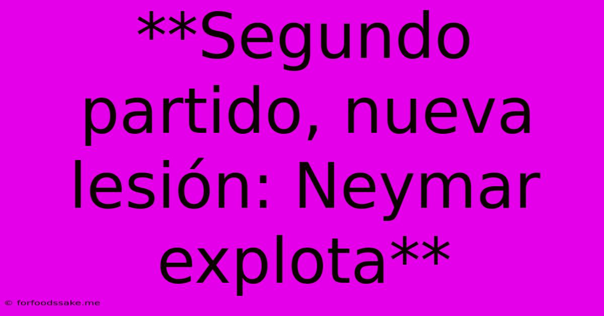 **Segundo Partido, Nueva Lesión: Neymar Explota**