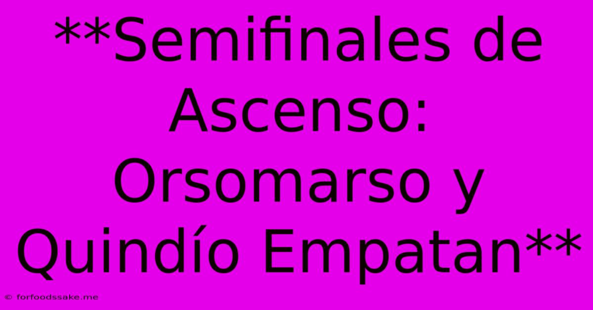 **Semifinales De Ascenso: Orsomarso Y Quindío Empatan**