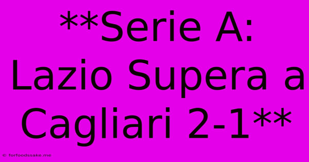 **Serie A: Lazio Supera A Cagliari 2-1** 