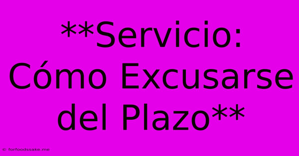 **Servicio: Cómo Excusarse Del Plazo**