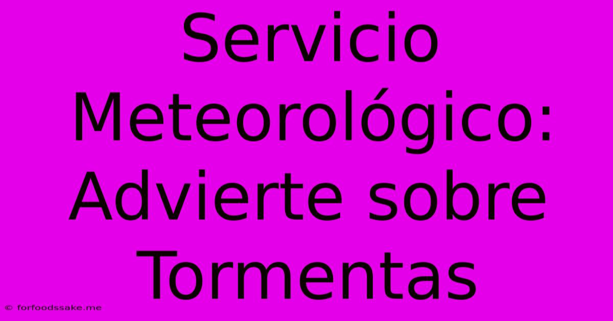 Servicio Meteorológico: Advierte Sobre Tormentas 