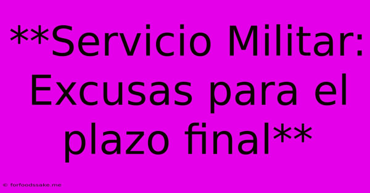 **Servicio Militar: Excusas Para El Plazo Final**