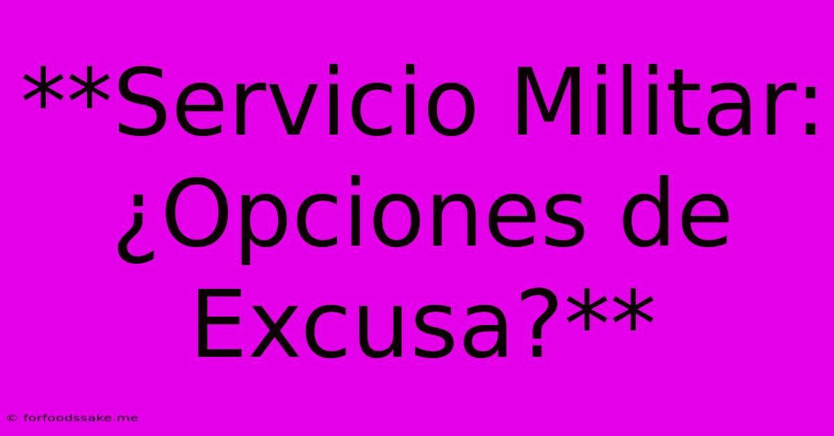 **Servicio Militar: ¿Opciones De Excusa?**