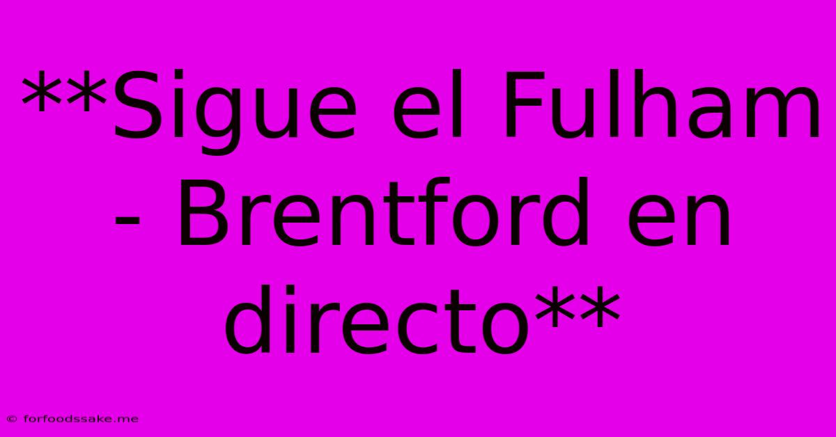 **Sigue El Fulham - Brentford En Directo**