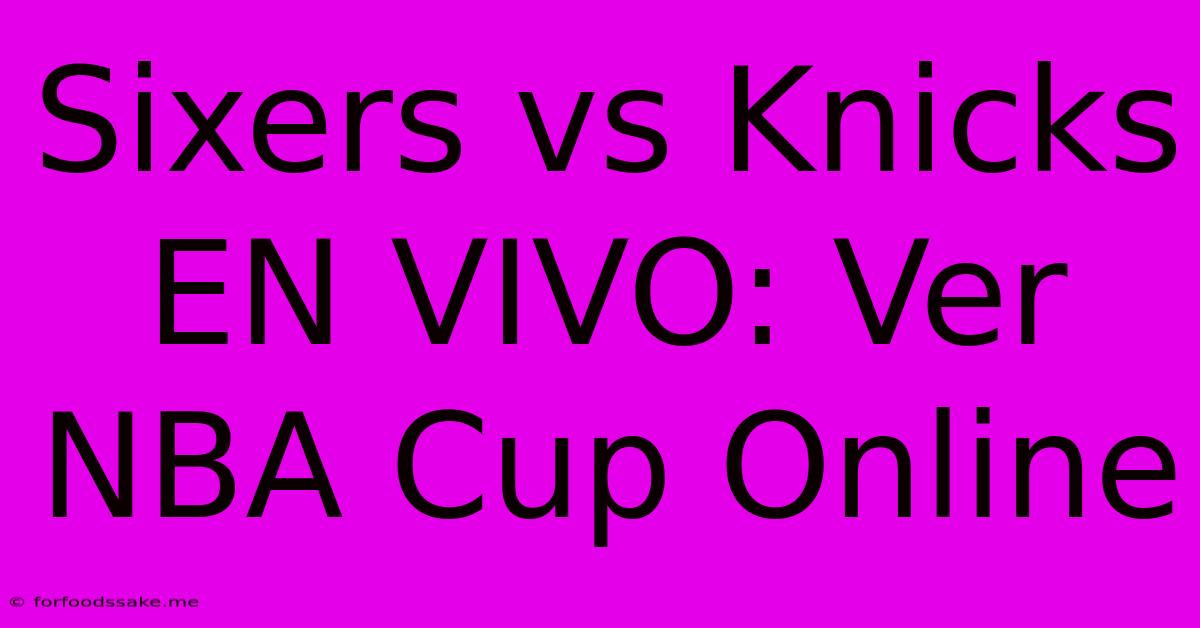 Sixers Vs Knicks EN VIVO: Ver NBA Cup Online