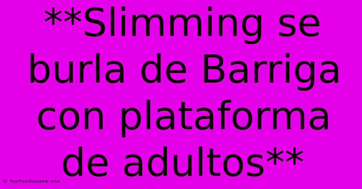 **Slimming Se Burla De Barriga Con Plataforma De Adultos**