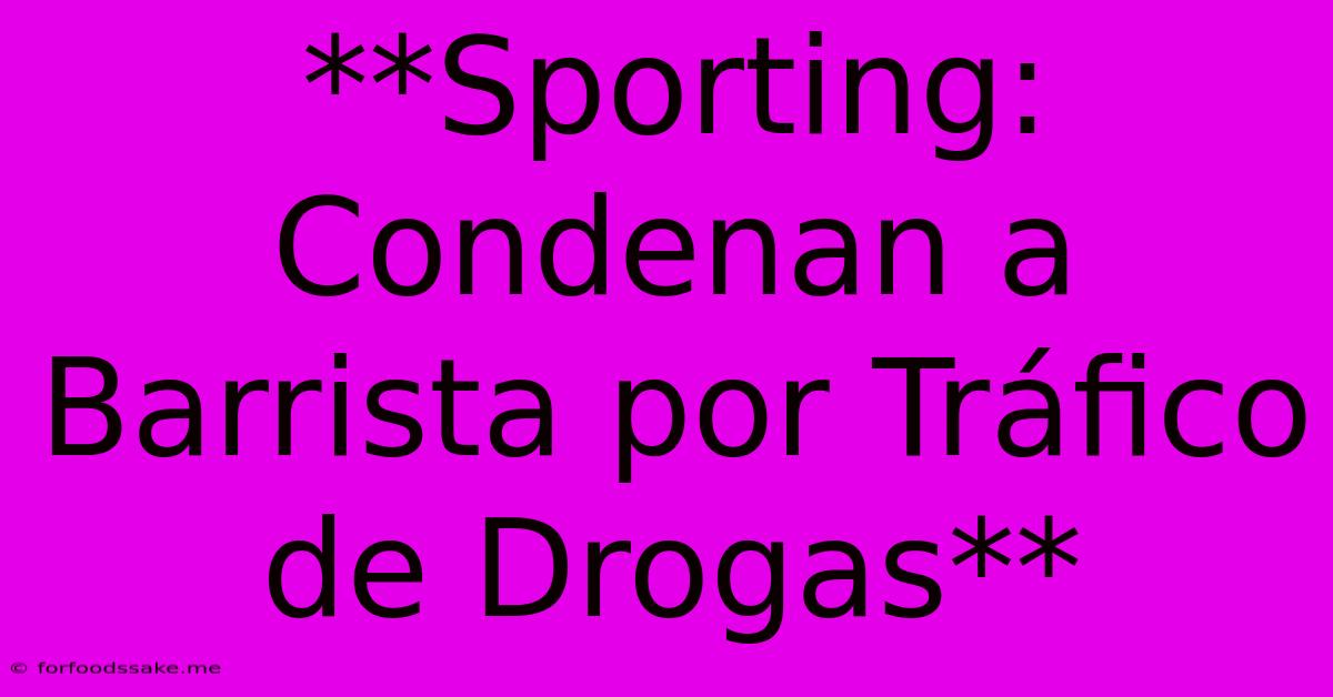 **Sporting: Condenan A Barrista Por Tráfico De Drogas**