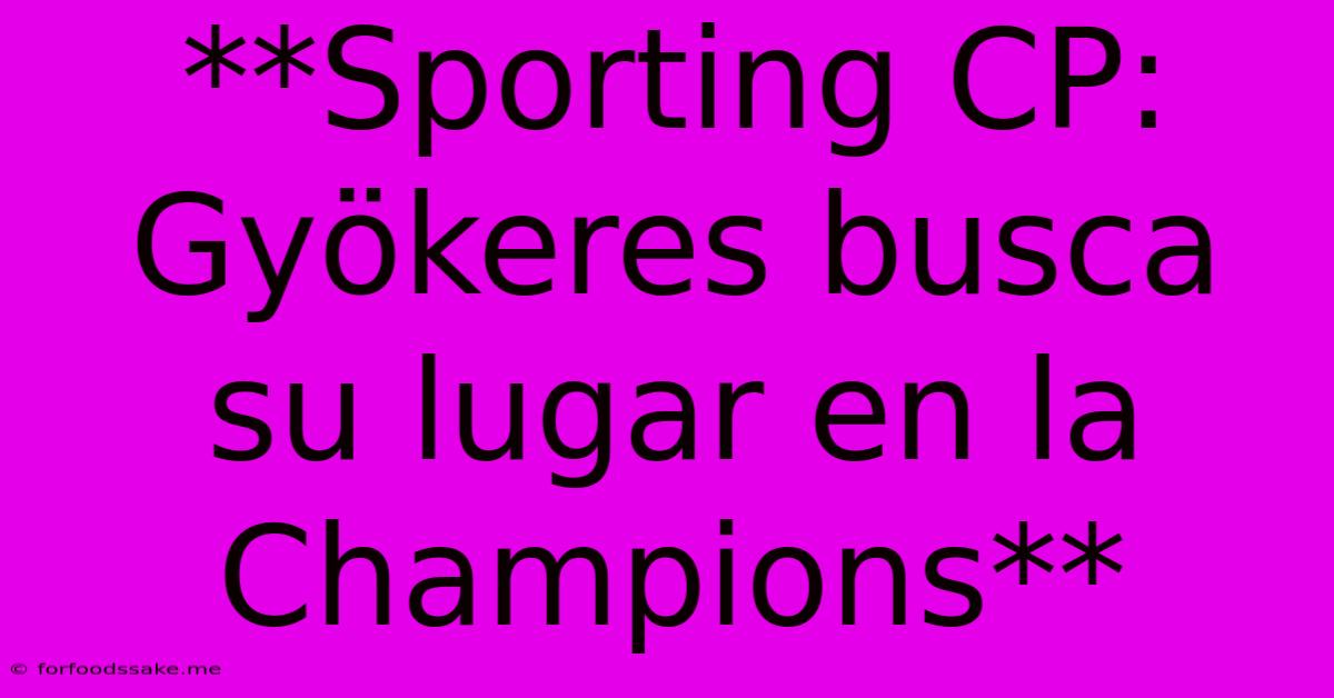 **Sporting CP: Gyökeres Busca Su Lugar En La Champions**