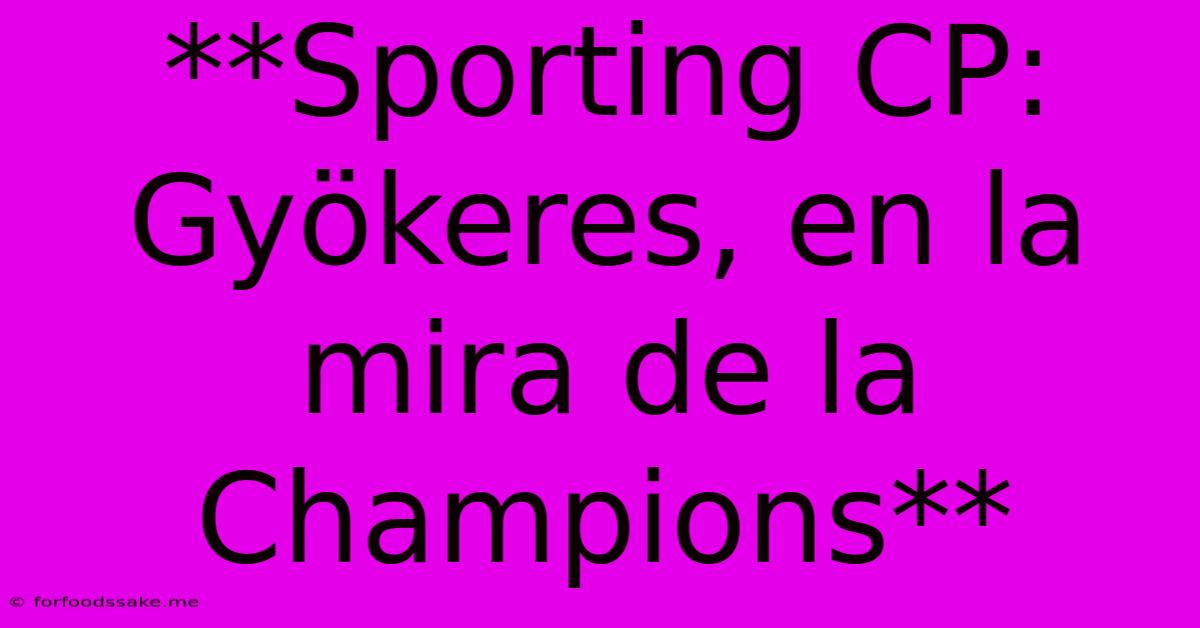 **Sporting CP: Gyökeres, En La Mira De La Champions** 