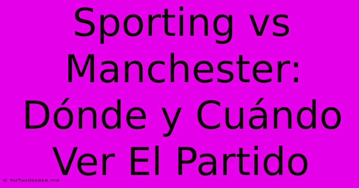 Sporting Vs Manchester: Dónde Y Cuándo Ver El Partido