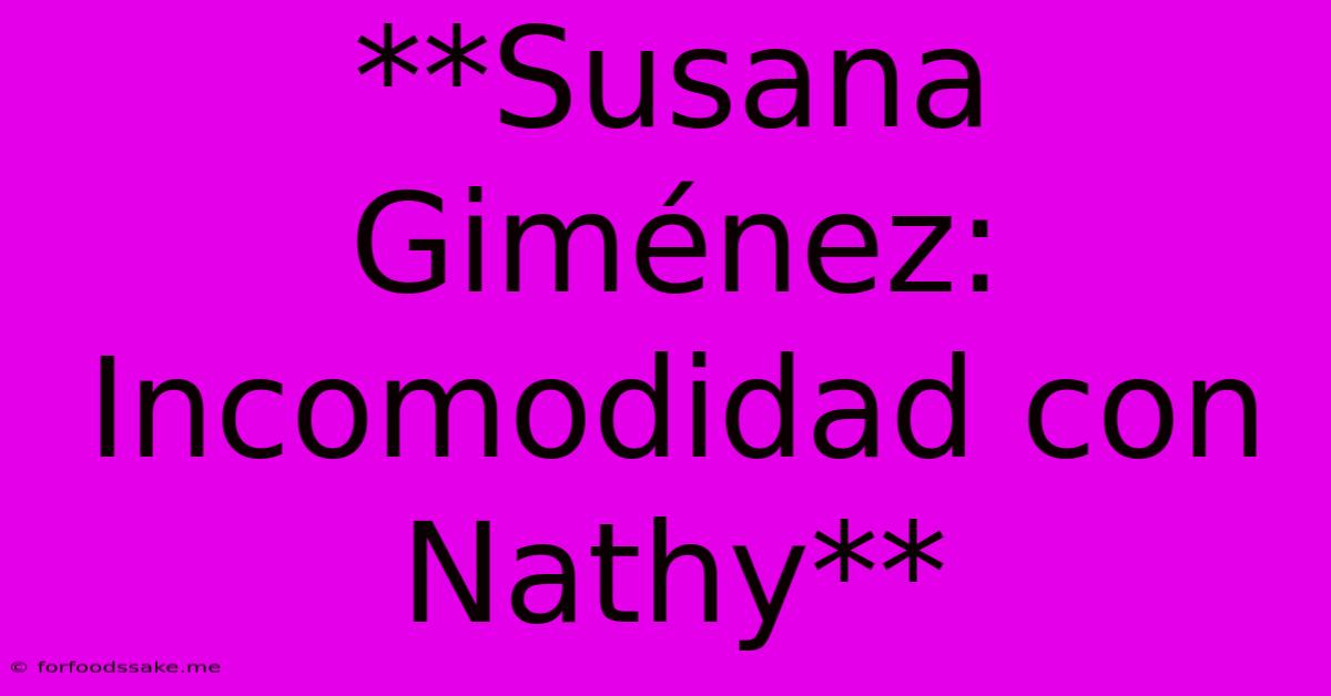 **Susana Giménez: Incomodidad Con Nathy**