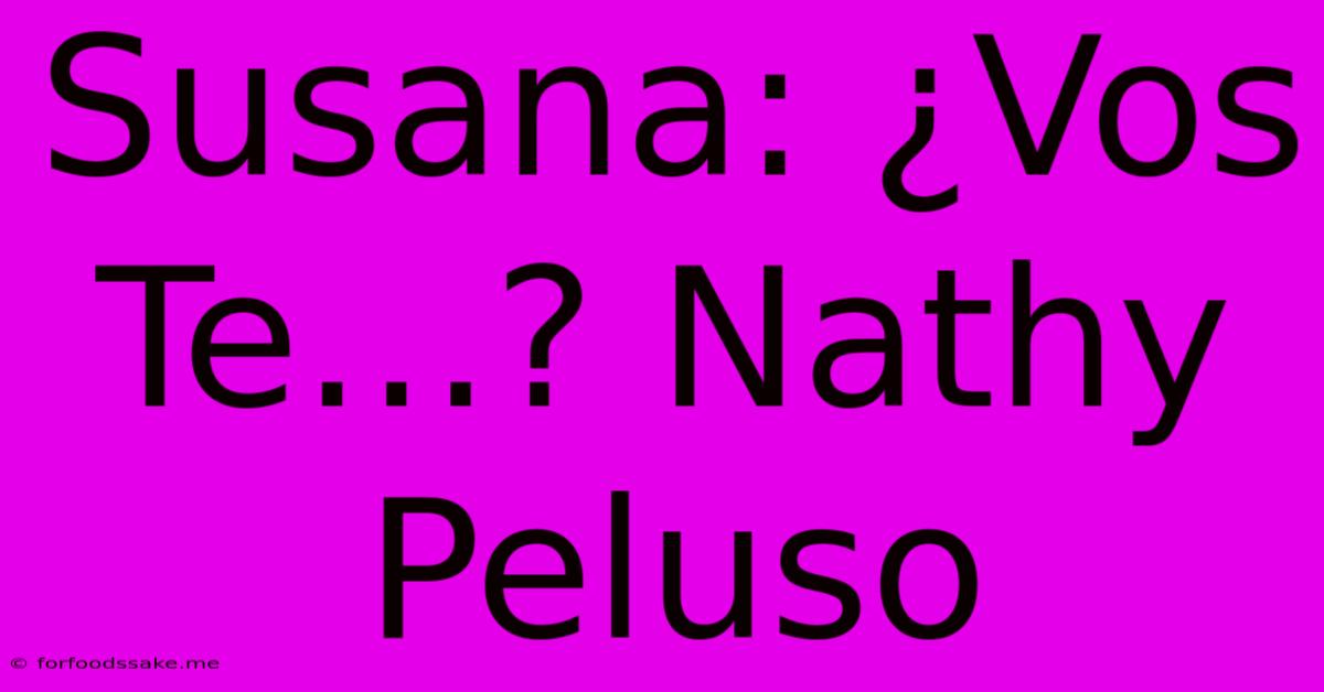 Susana: ¿Vos Te…? Nathy Peluso