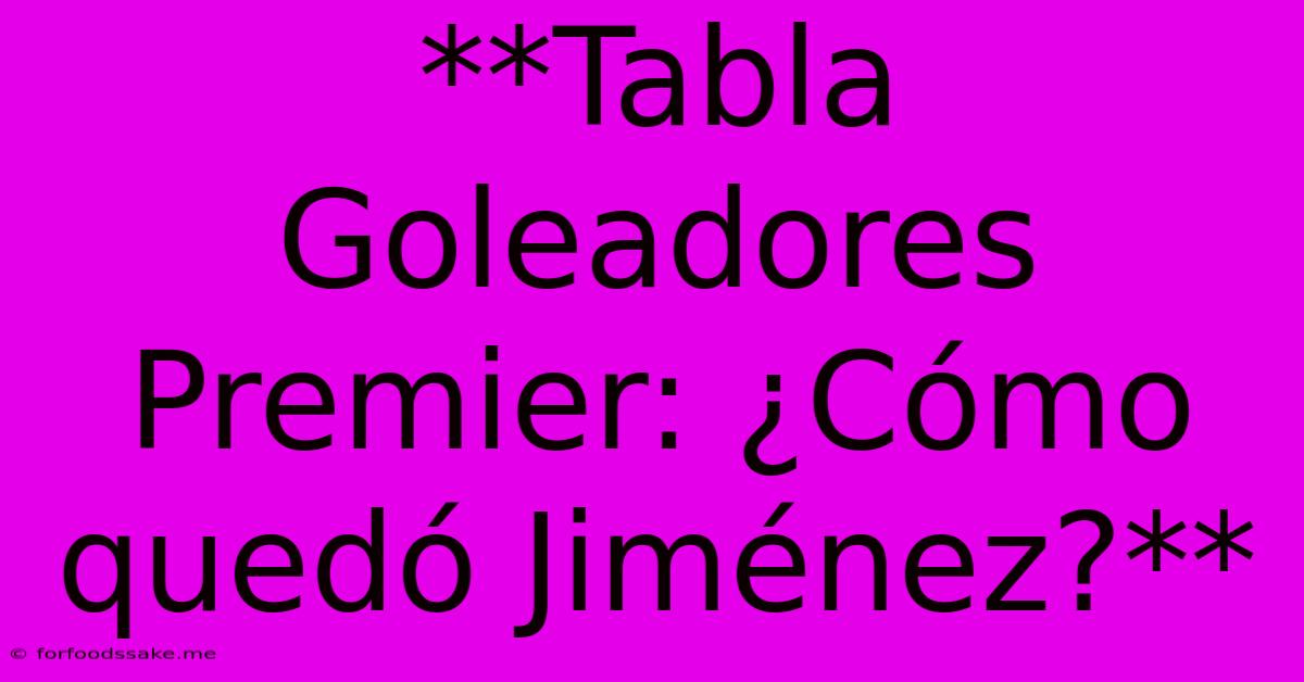 **Tabla Goleadores Premier: ¿Cómo Quedó Jiménez?** 