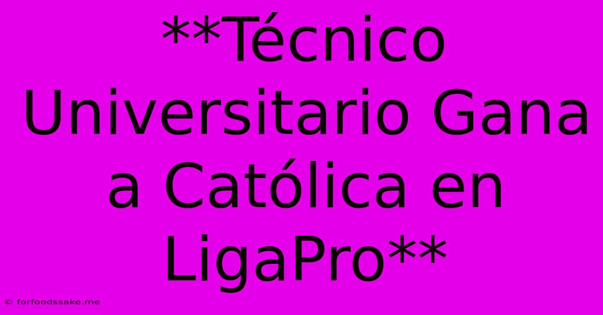 **Técnico Universitario Gana A Católica En LigaPro**