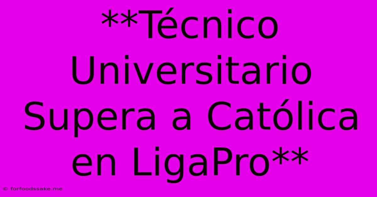 **Técnico Universitario Supera A Católica En LigaPro**